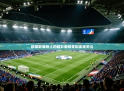 欧国联赛场上的精彩表现受到全球关注