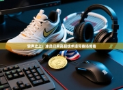 掌声之上：球员们用高超技术谱写赛场传奇