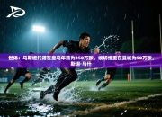 世体：马斯坦托诺在皇马年薪为350万欧，埃切维里在曼城为90万欧，斯坦·马什