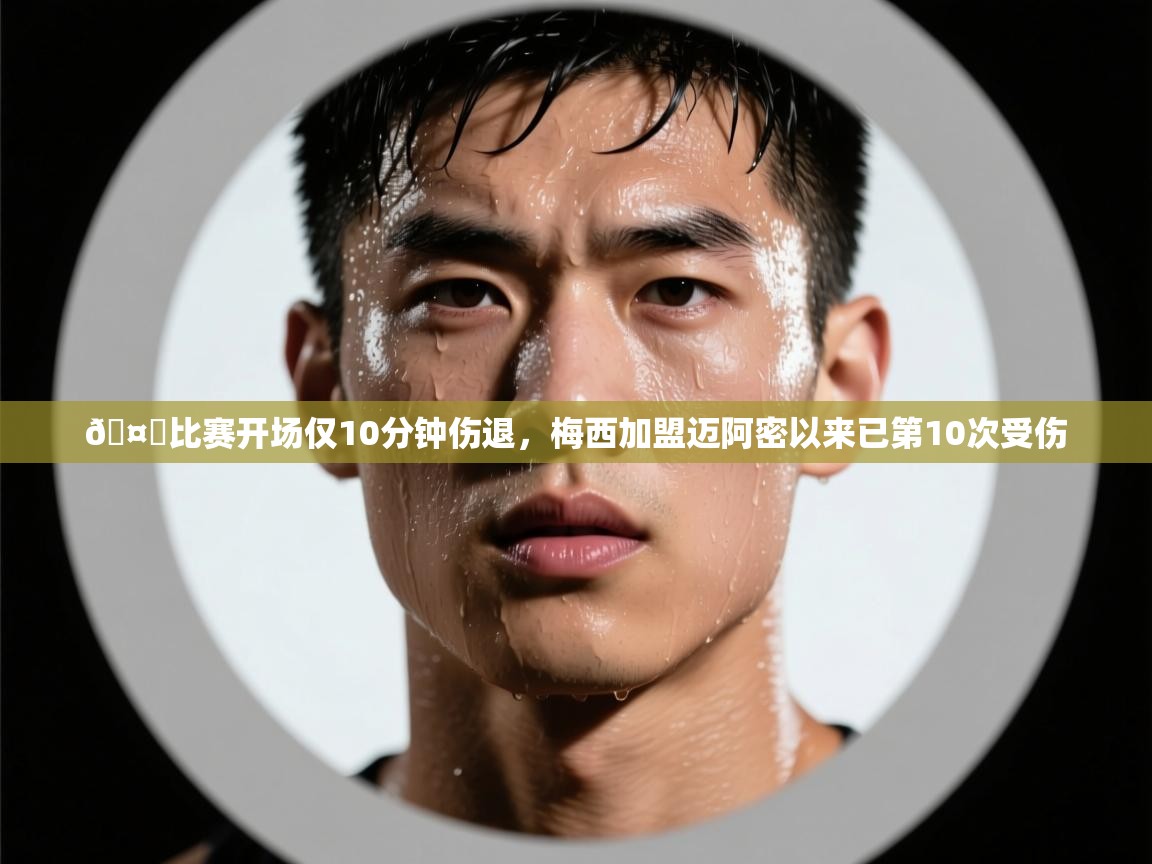 🤕比赛开场仅10分钟伤退，梅西加盟迈阿密以来已第10次受伤  第2张