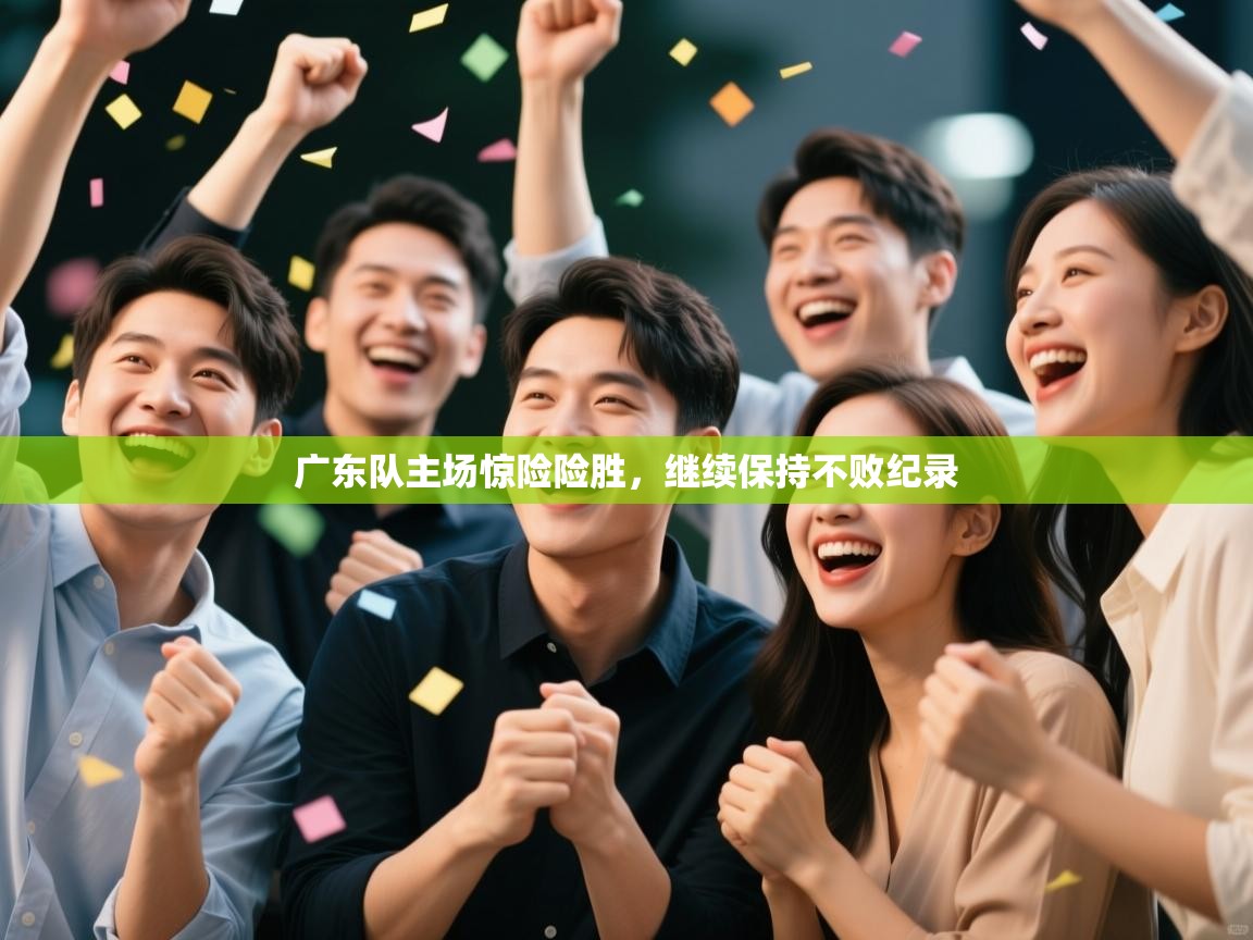 广东队主场惊险险胜，继续保持不败纪录  第1张