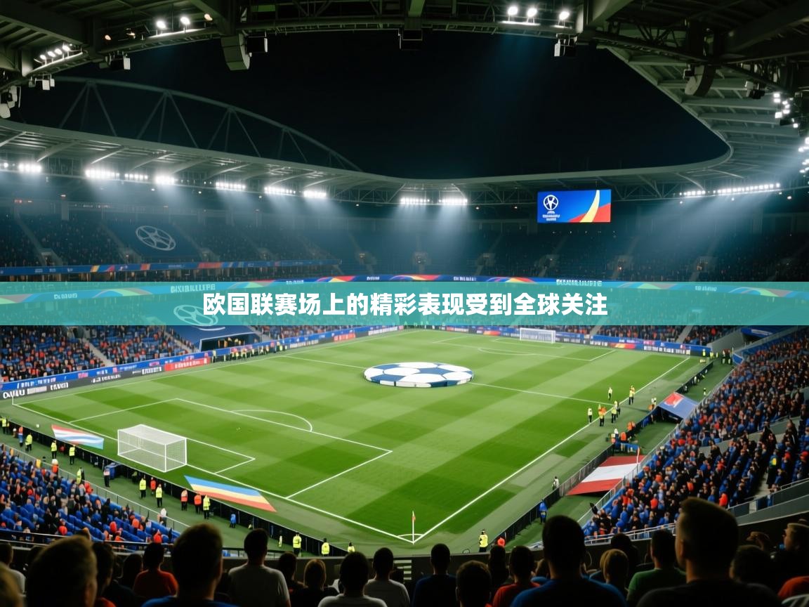 欧国联赛场上的精彩表现受到全球关注  第1张