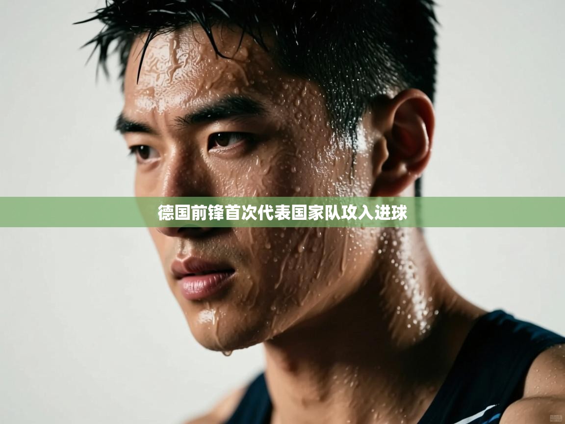 德国前锋首次代表国家队攻入进球  第1张