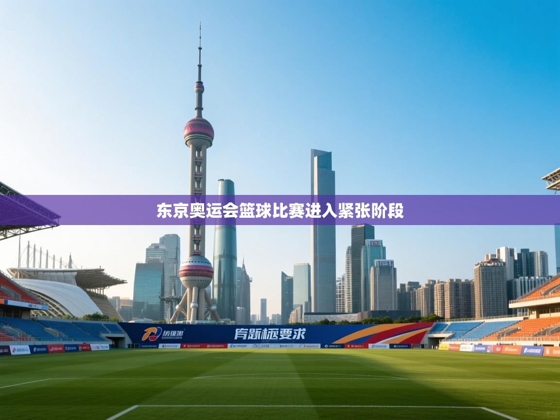 东京奥运会篮球比赛进入紧张阶段  第1张